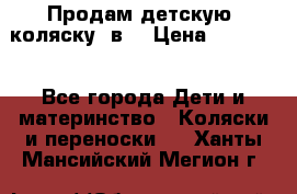 Продам детскую  коляску 3в1 › Цена ­ 14 000 - Все города Дети и материнство » Коляски и переноски   . Ханты-Мансийский,Мегион г.